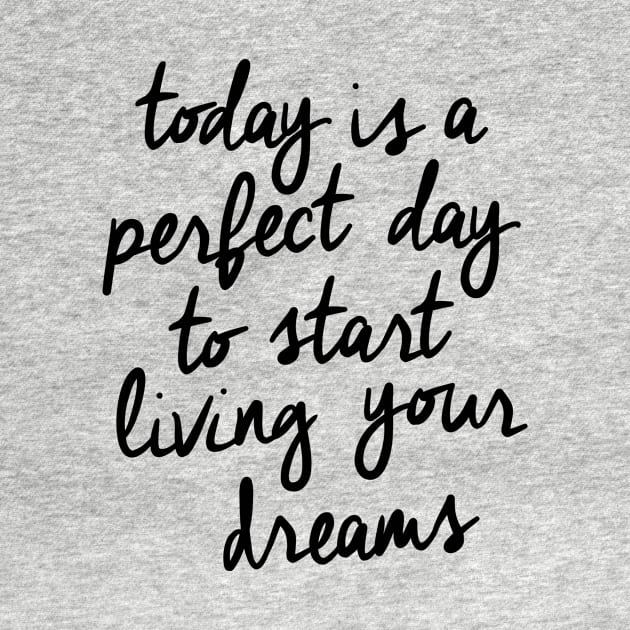 Today is a Perfect Day to Start Living Your Dreams by MotivatedType